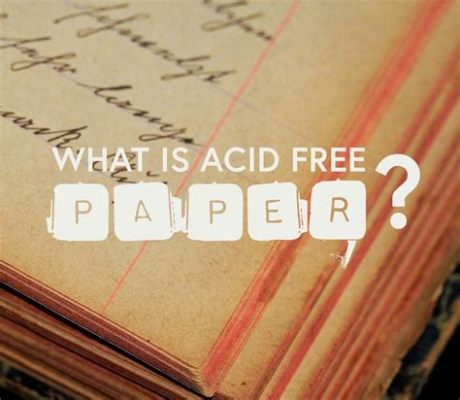 What Does Acid Free Paper Mean and Why Does It Matter in the Age of Digital Overload?